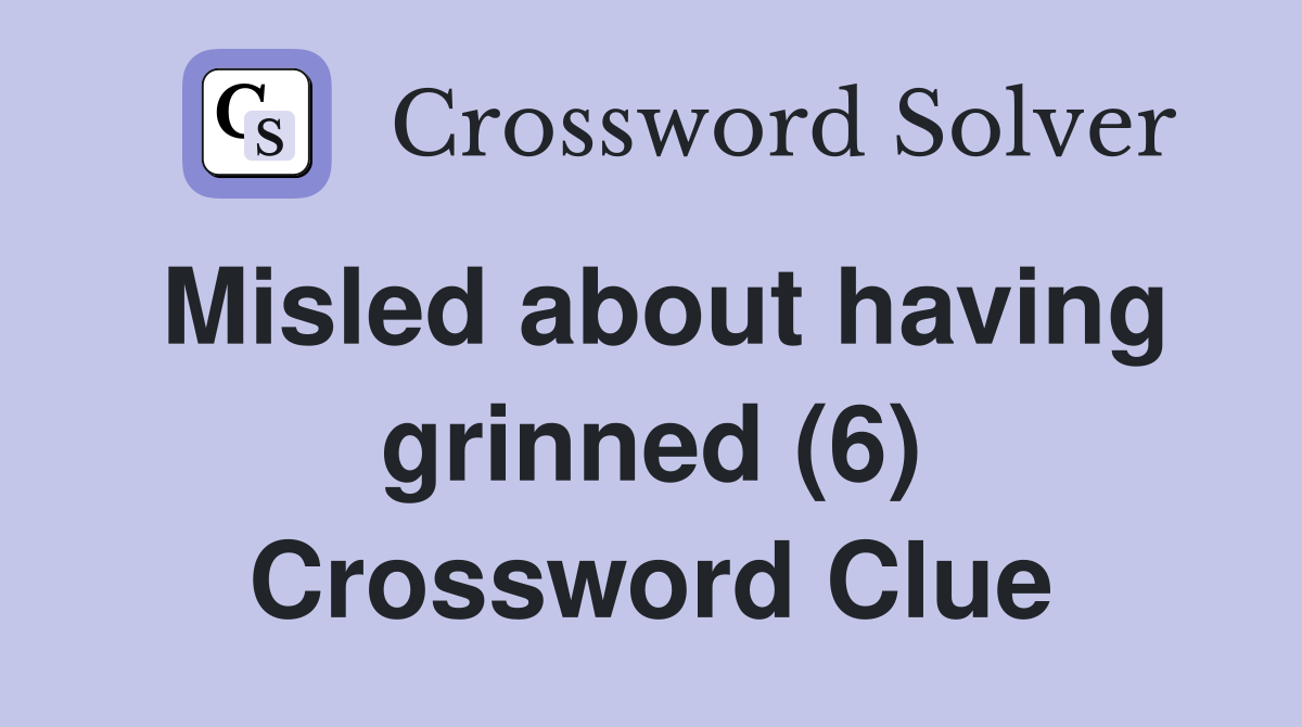 Misled about having grinned (6) Crossword Clue