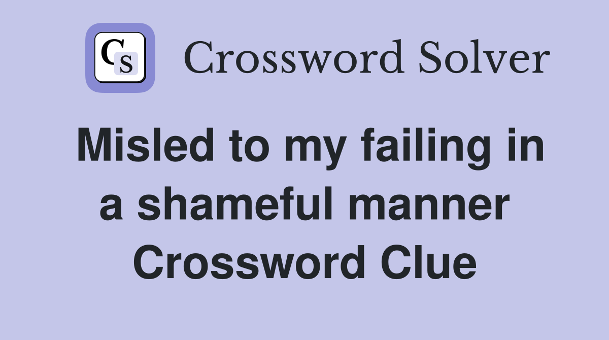Misled to my failing in a shameful manner Crossword Clue