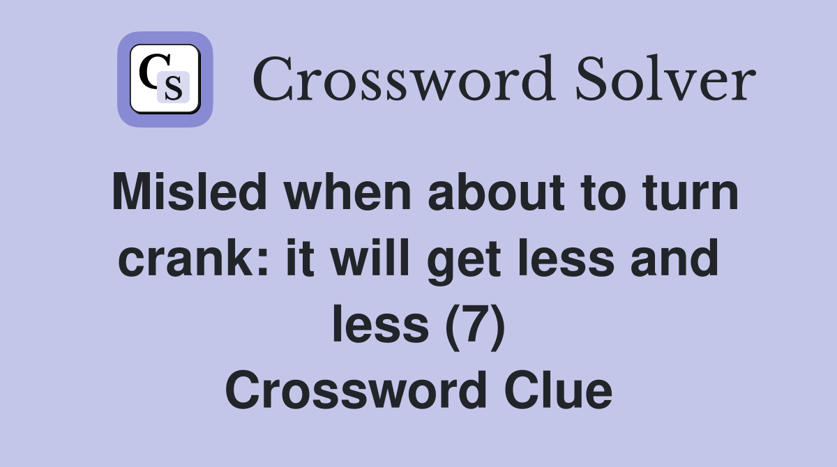 Misled when about to turn crank: it will get less and less (7) Crossword Clue