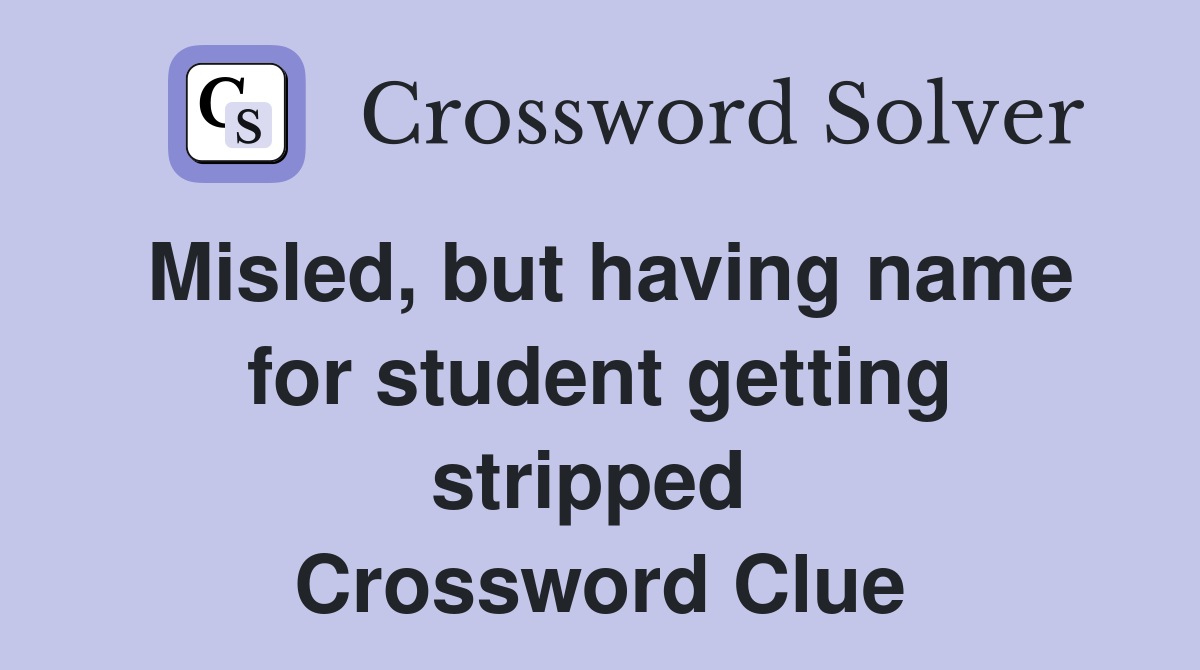 Misled, but having name for student getting stripped  Crossword Clue