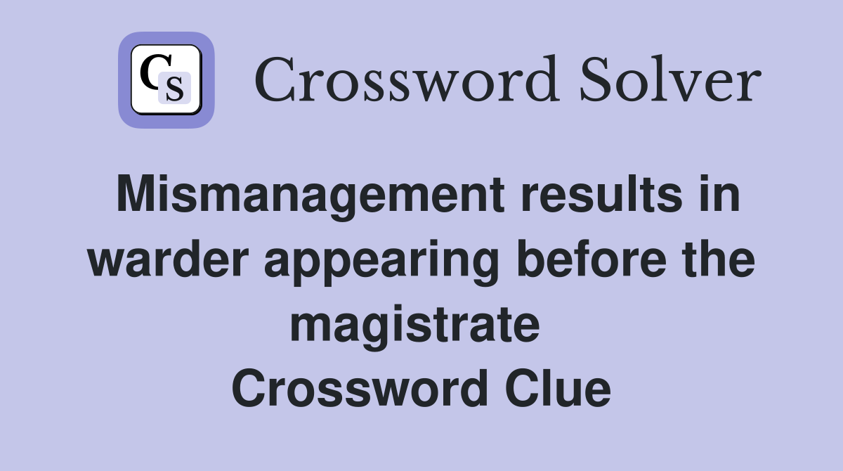 Mismanagement results in warder appearing before the magistrate  Crossword Clue