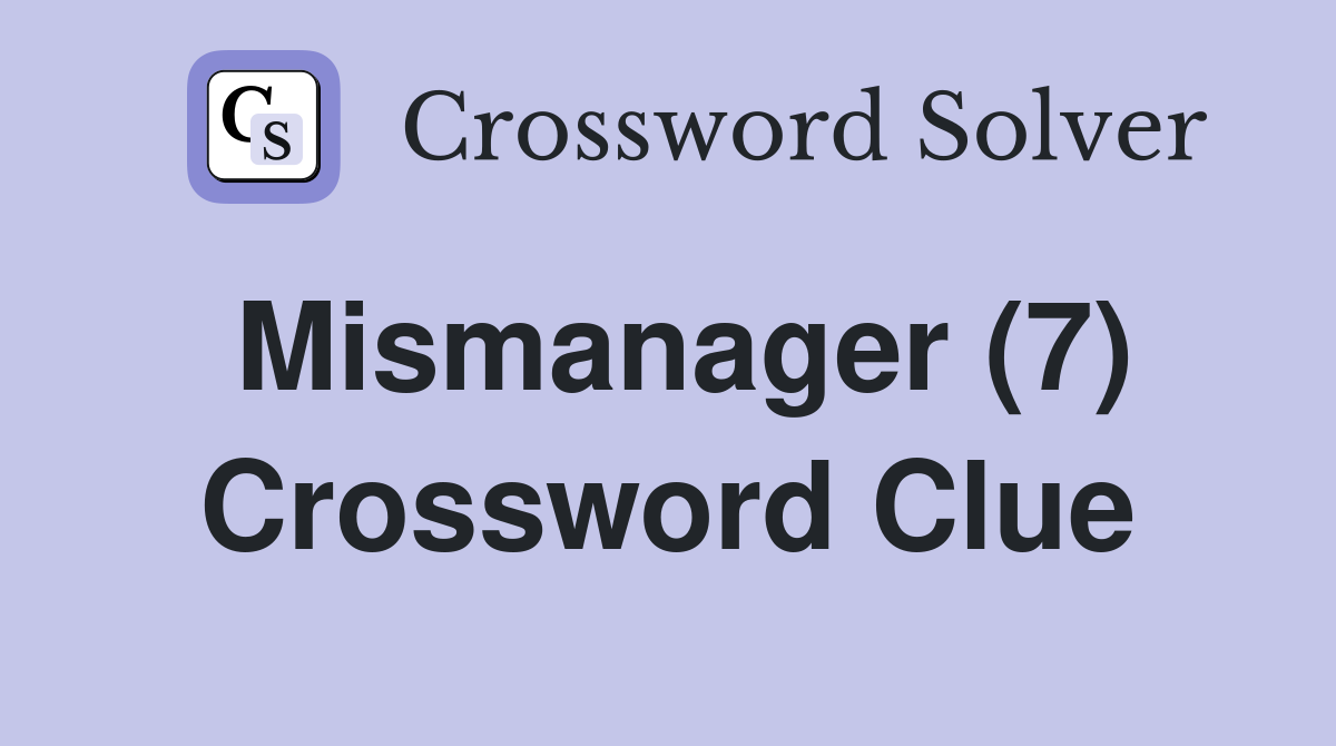 Mismanager (7) Crossword Clue