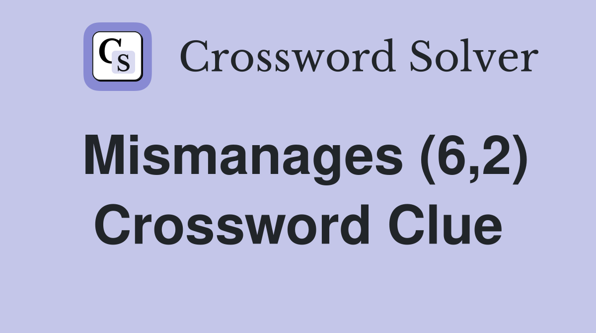 Mismanages (6,2) Crossword Clue