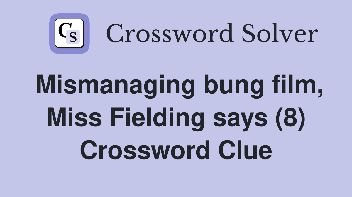 Mismanaging bung film, Miss Fielding says (8) Crossword Clue