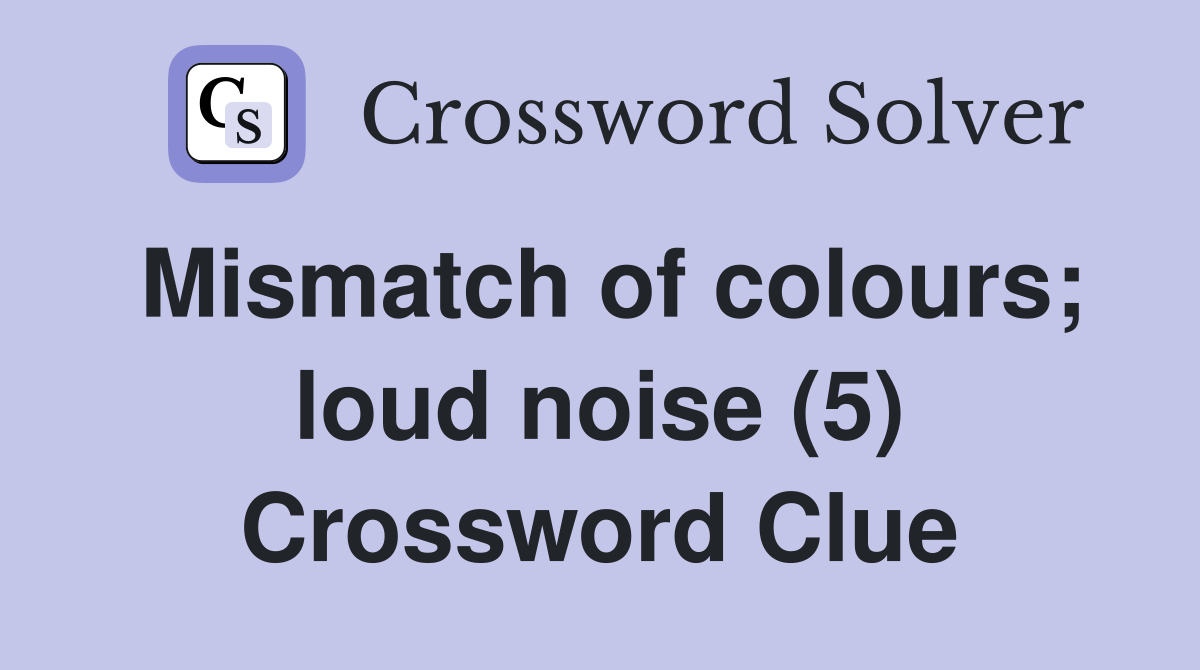 Mismatch of colours; loud noise (5) Crossword Clue