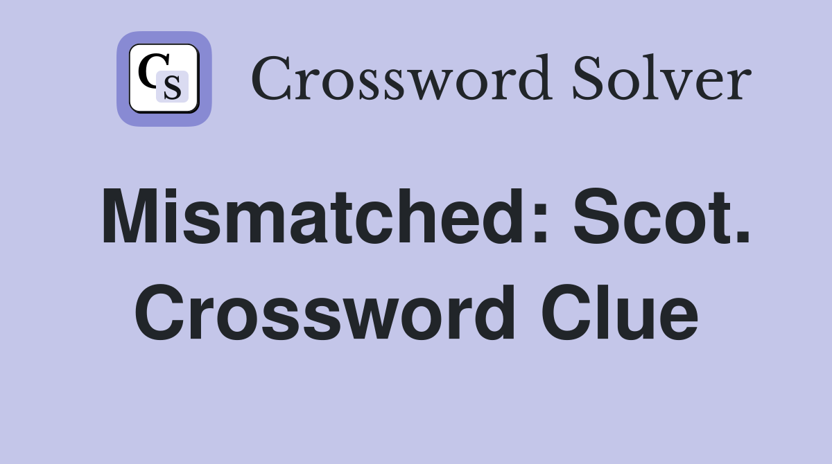 Mismatched: Scot. Crossword Clue