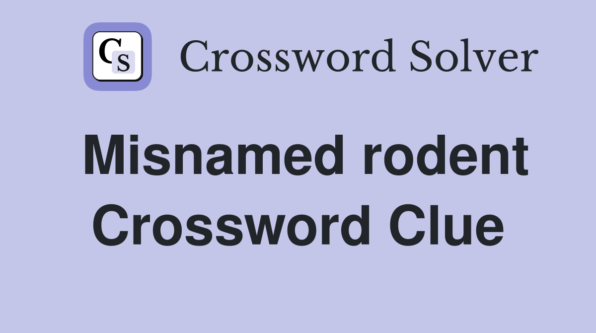 Misnamed rodent Crossword Clue