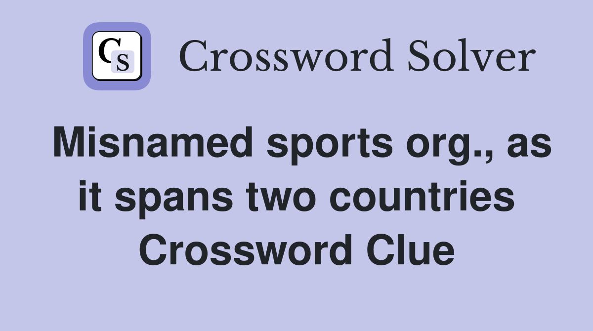 Misnamed sports org., as it spans two countries Crossword Clue