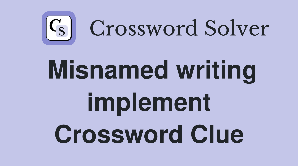 Misnamed writing implement Crossword Clue