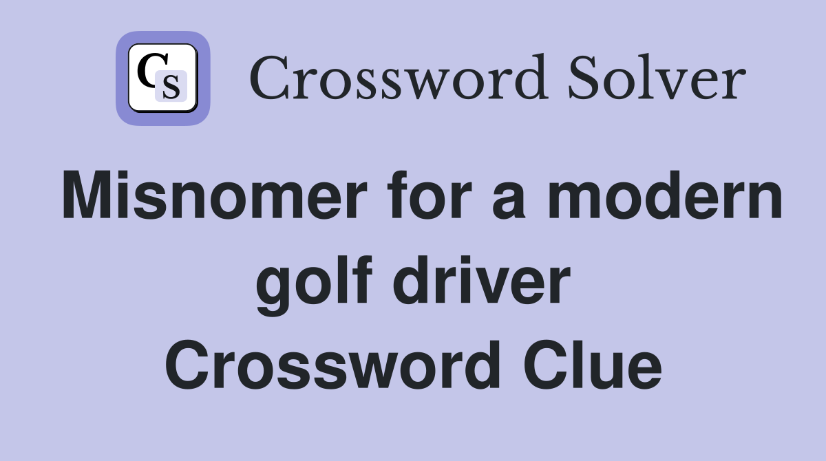 Misnomer for a modern golf driver Crossword Clue