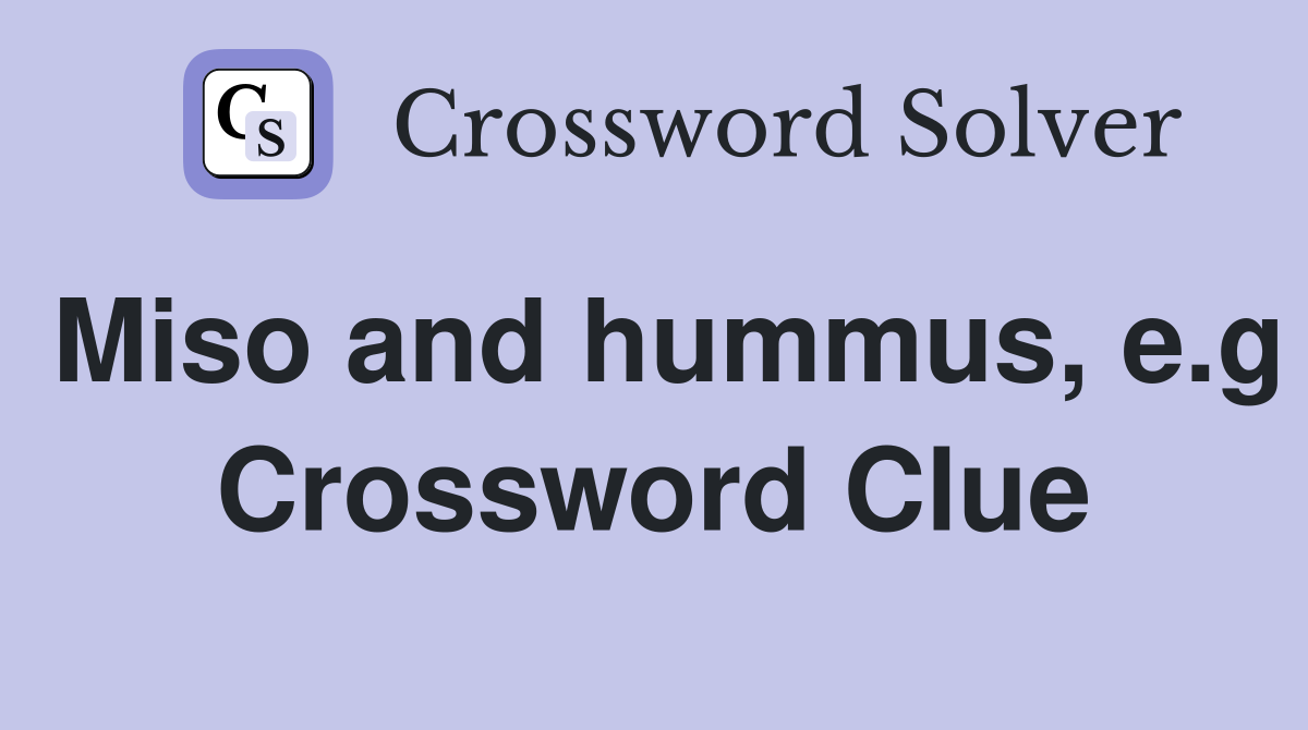 Miso and hummus, e.g Crossword Clue