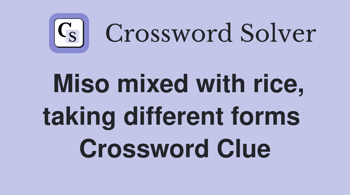 Miso mixed with rice, taking different forms  Crossword Clue