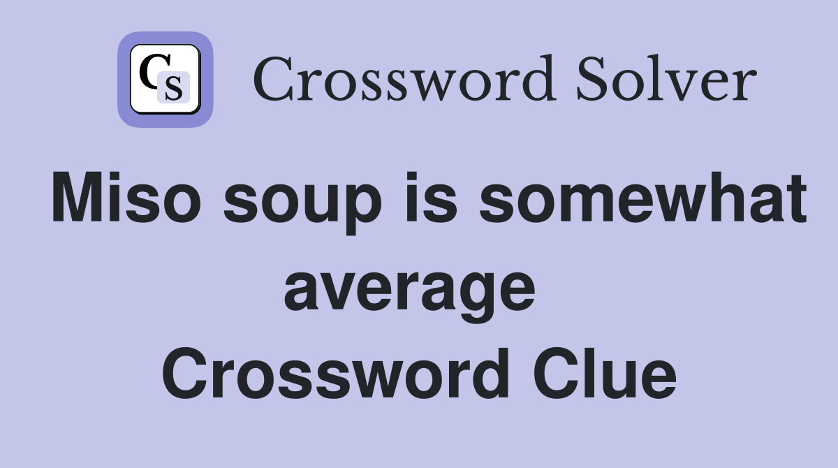 Miso soup is somewhat average  Crossword Clue