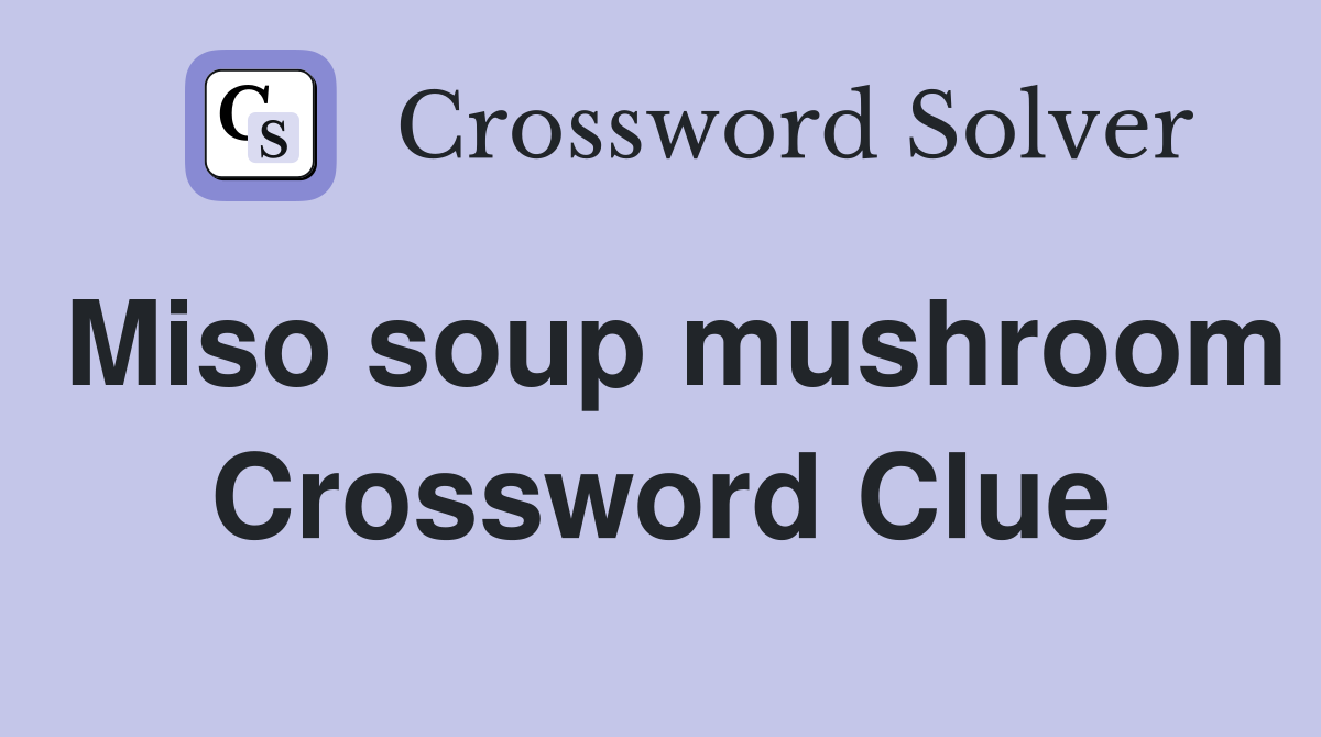 Miso soup mushroom Crossword Clue