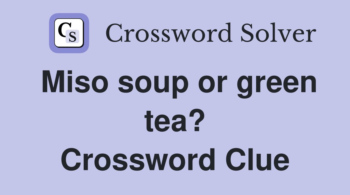 Miso soup or green tea? Crossword Clue