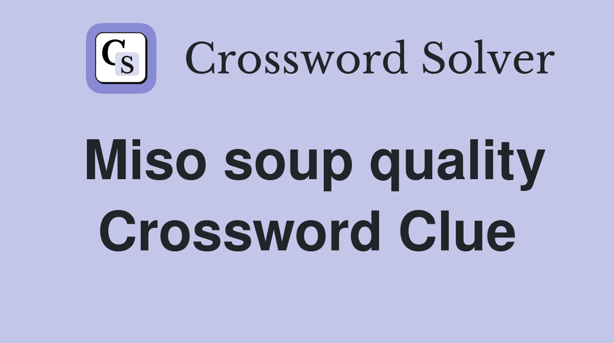 Miso soup quality Crossword Clue
