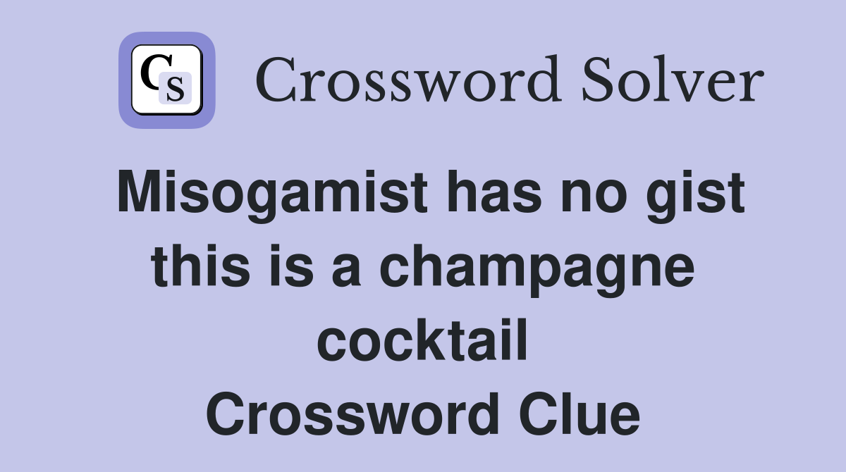 Misogamist has no gist this is a champagne cocktail Crossword Clue
