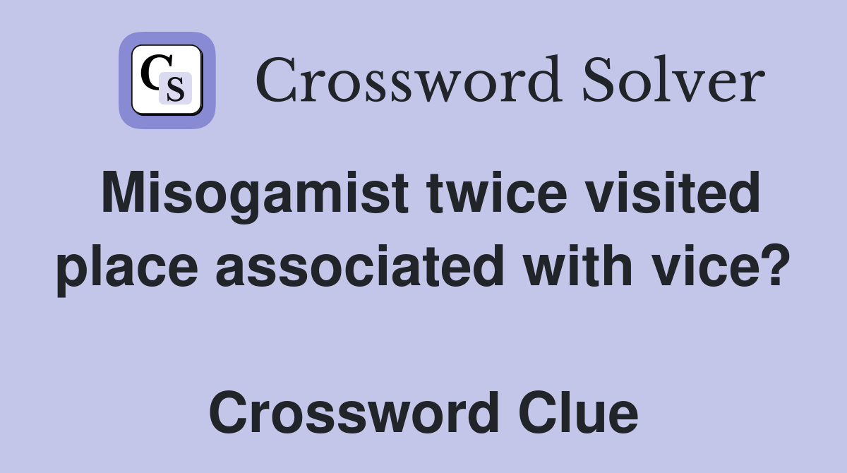 Misogamist twice visited place associated with vice?  Crossword Clue