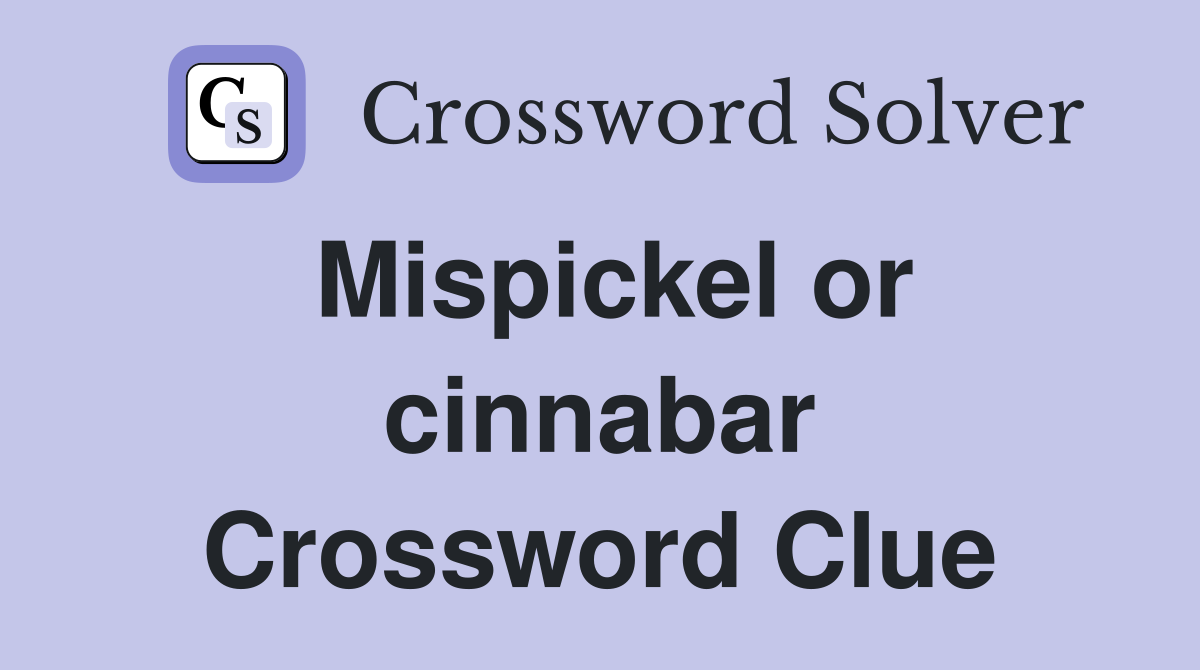 Mispickel or cinnabar Crossword Clue