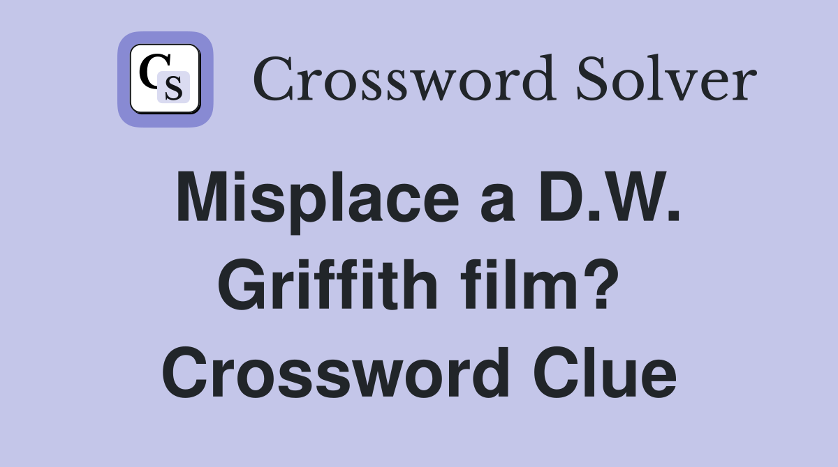 Misplace a D.W. Griffith film? Crossword Clue