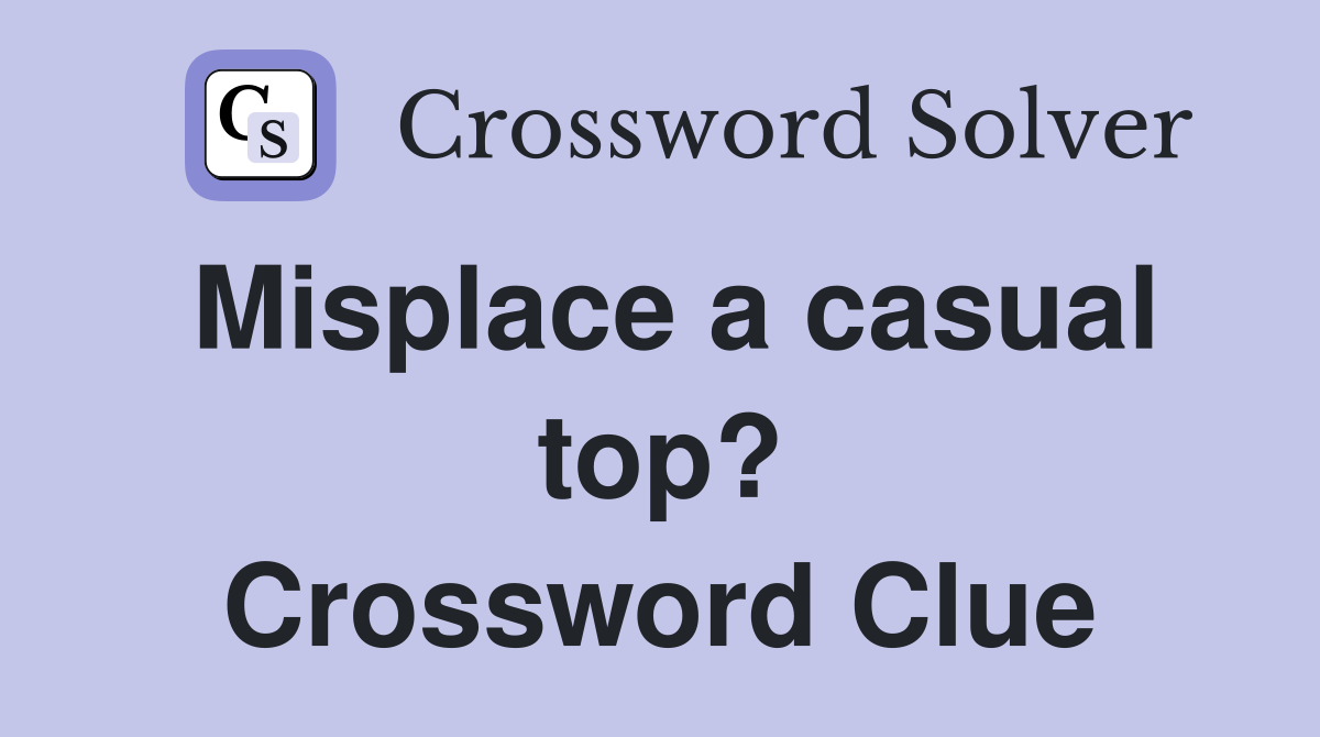 Misplace a casual top? Crossword Clue