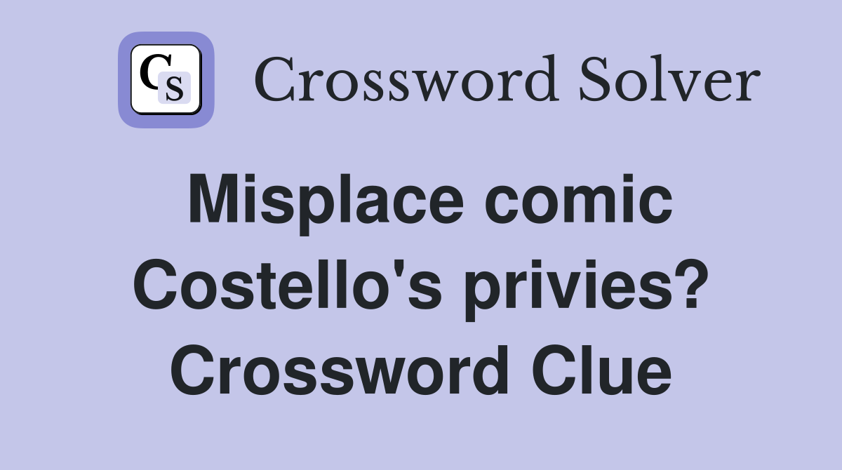 Misplace comic Costello's privies? Crossword Clue