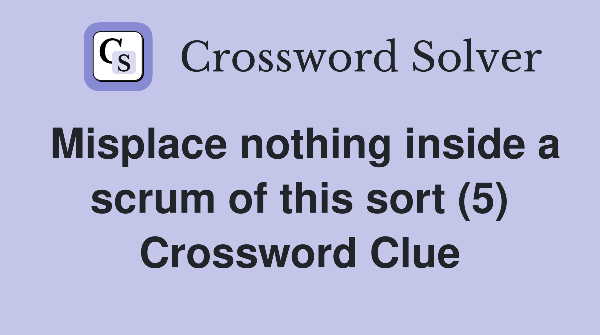 Misplace nothing inside a scrum of this sort (5) Crossword Clue