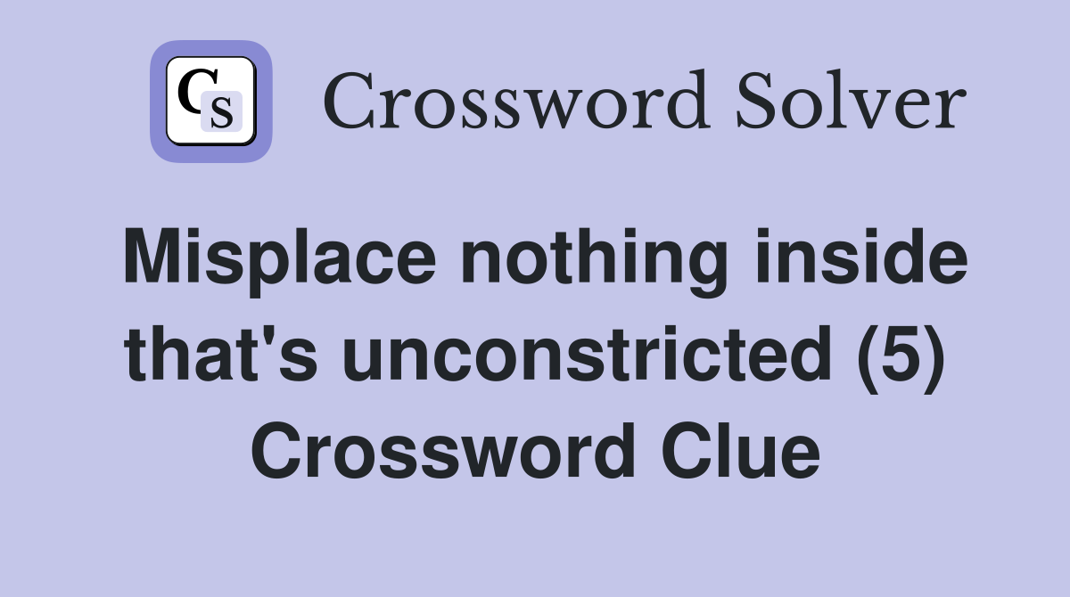 Misplace nothing inside that's unconstricted (5) Crossword Clue