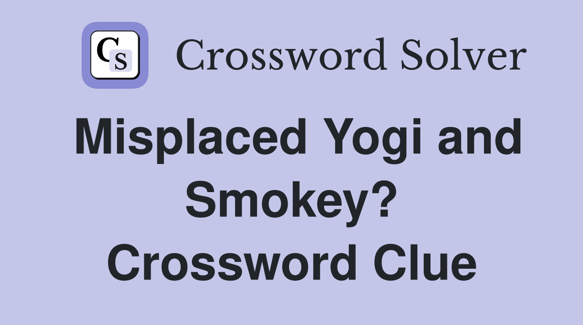 Misplaced Yogi and Smokey? Crossword Clue