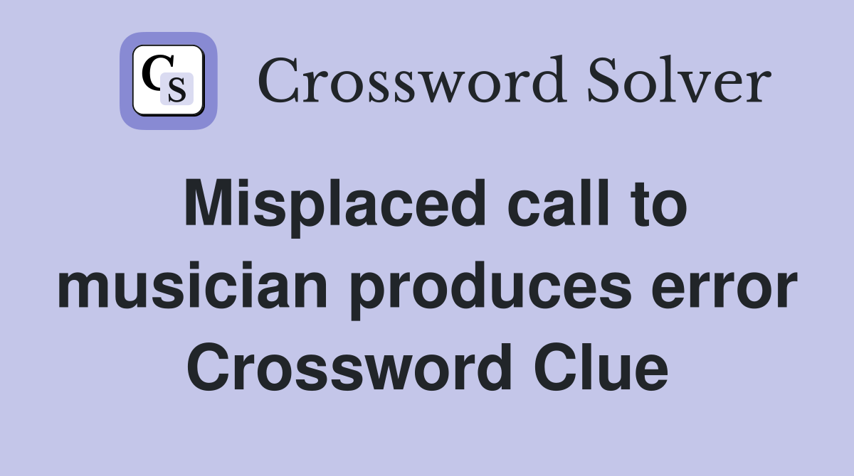 Misplaced call to musician produces error Crossword Clue