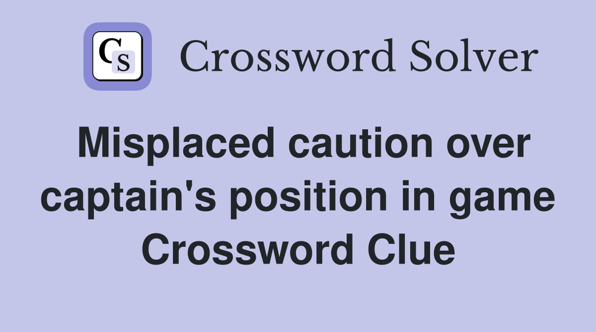 Misplaced caution over captain's position in game Crossword Clue