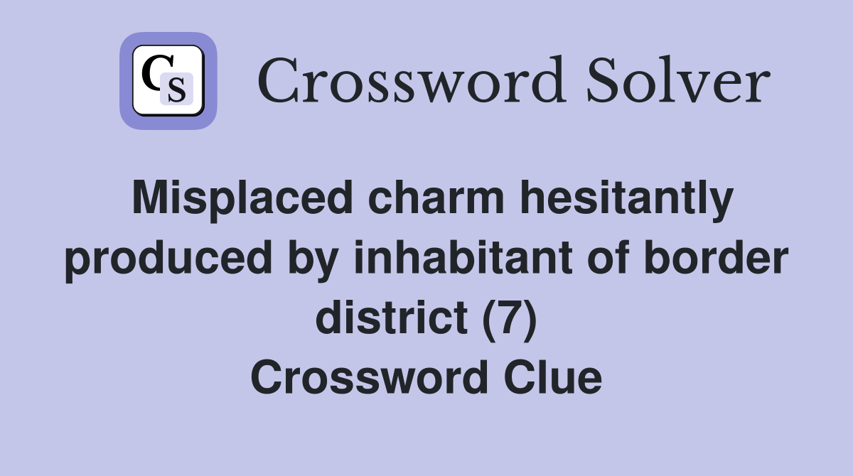 Misplaced charm hesitantly produced by inhabitant of border district (7) Crossword Clue