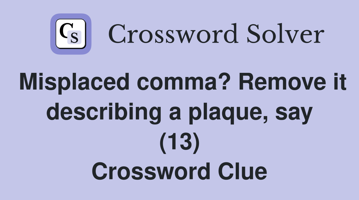 Misplaced comma? Remove it describing a plaque, say (13) Crossword Clue