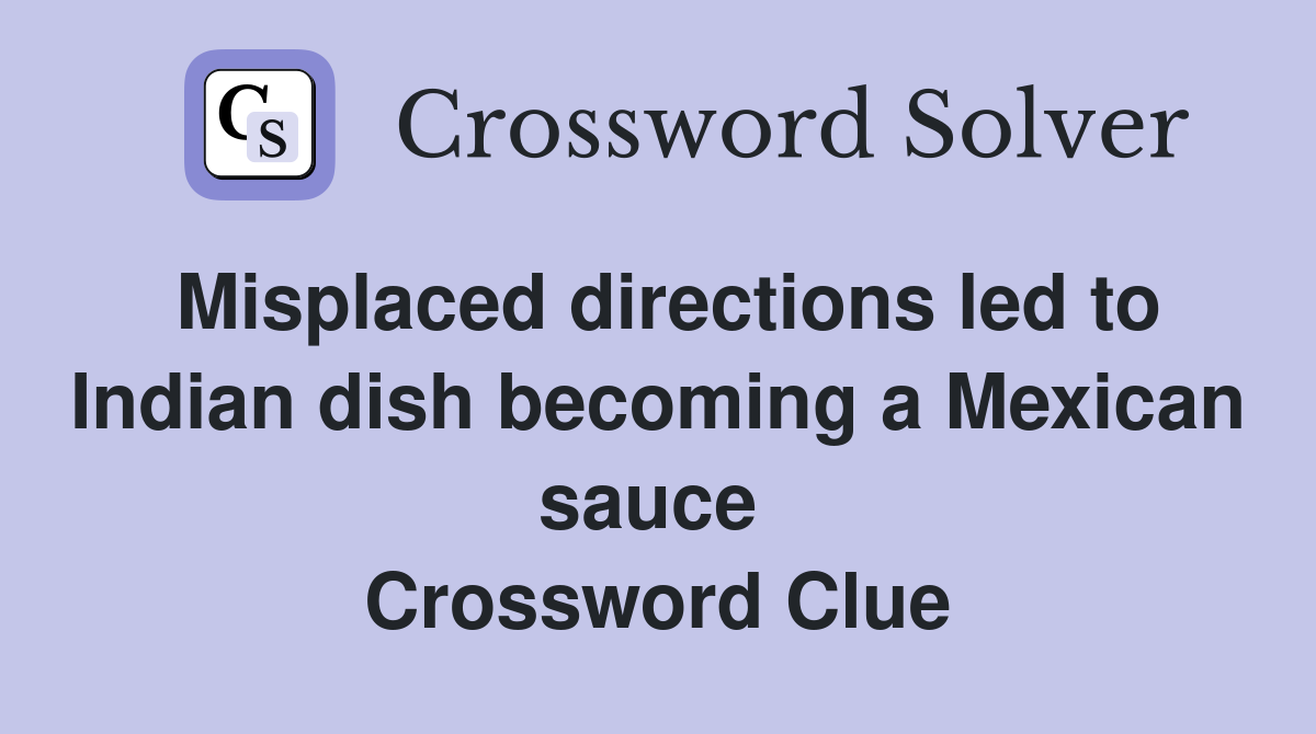 Misplaced directions led to Indian dish becoming a Mexican sauce  Crossword Clue