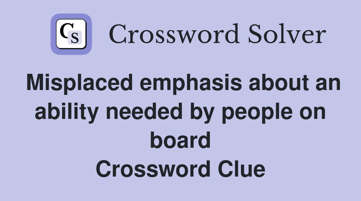 Misplaced emphasis about an ability needed by people on board Crossword Clue