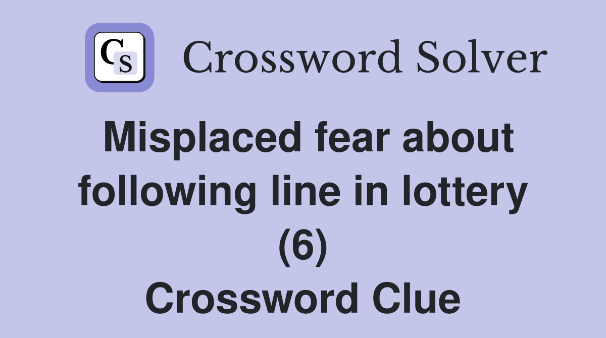 Misplaced fear about following line in lottery (6) Crossword Clue