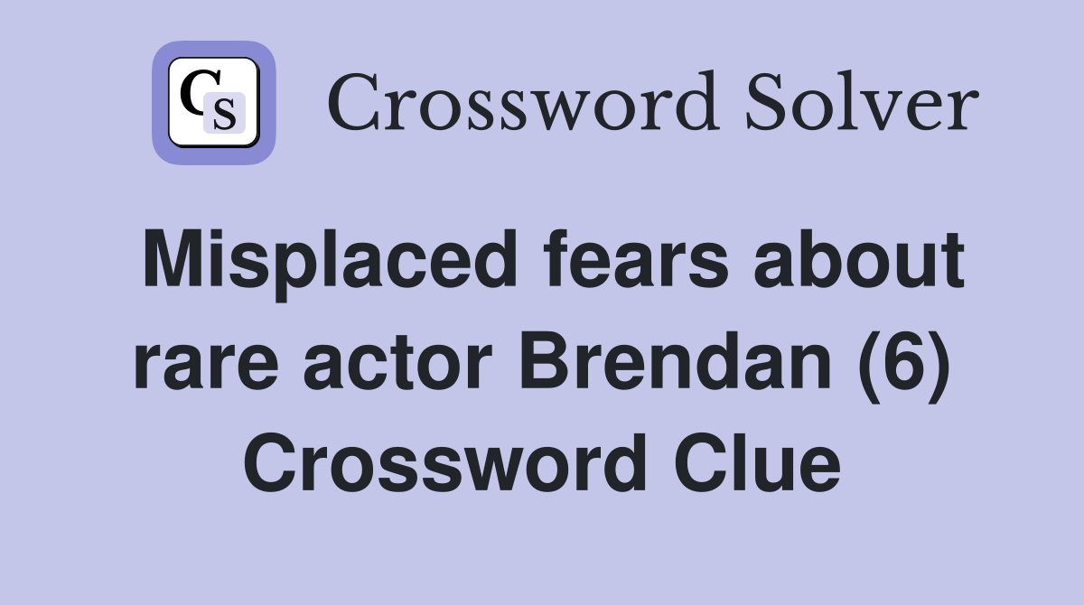 Misplaced fears about rare actor Brendan (6) Crossword Clue