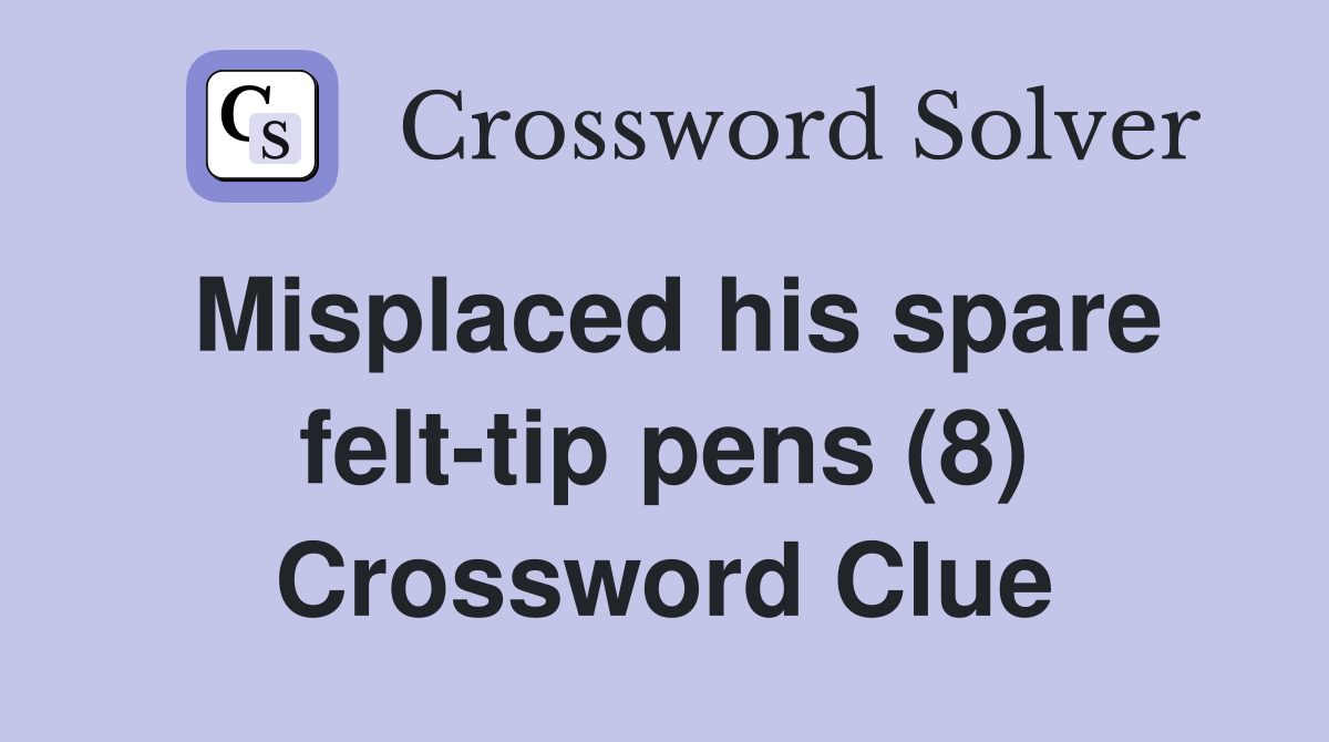 Misplaced his spare felt-tip pens (8) Crossword Clue