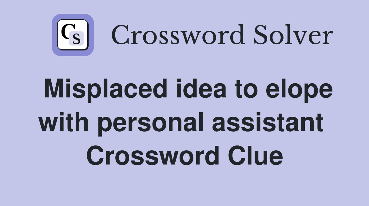 Misplaced idea to elope with personal assistant  Crossword Clue
