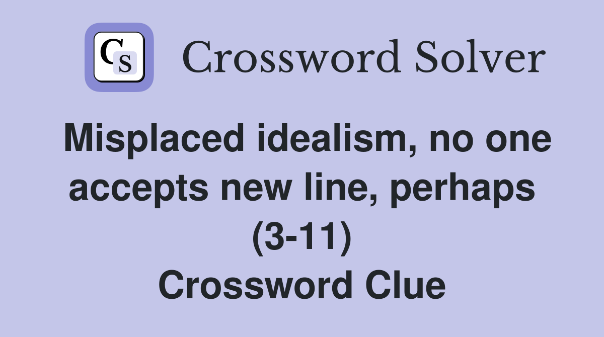 Misplaced idealism, no one accepts new line, perhaps (3-11) Crossword Clue