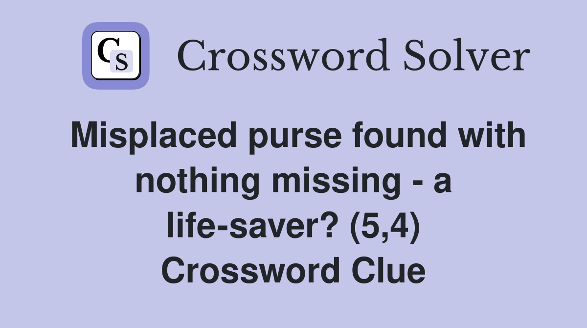 Misplaced purse found with nothing missing - a life-saver? (5,4) Crossword Clue