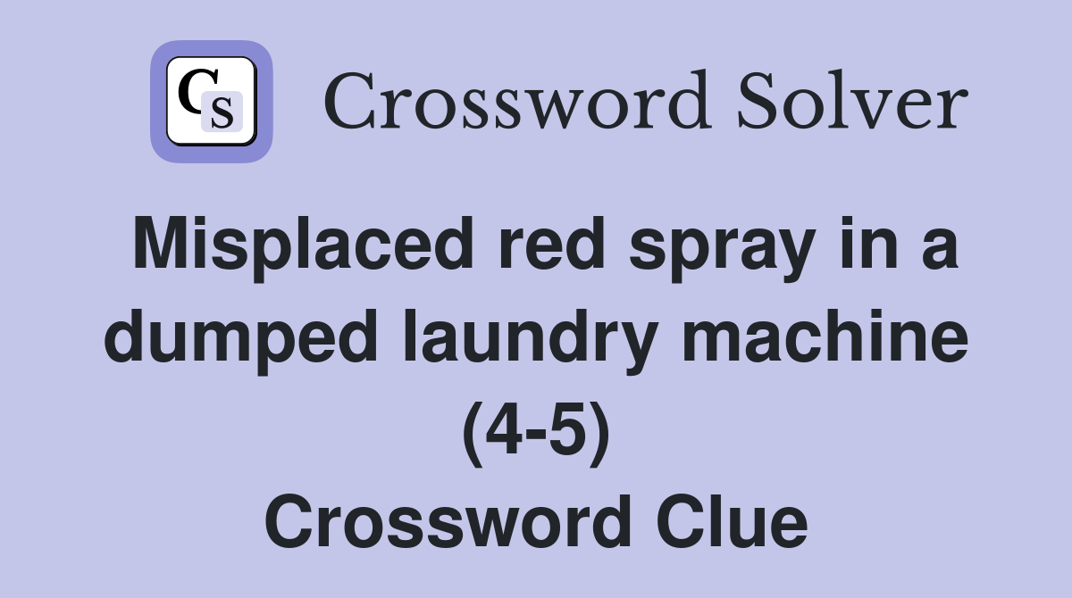 Misplaced red spray in a dumped laundry machine (4-5) Crossword Clue