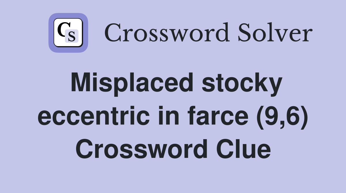 Misplaced stocky eccentric in farce (9,6) Crossword Clue