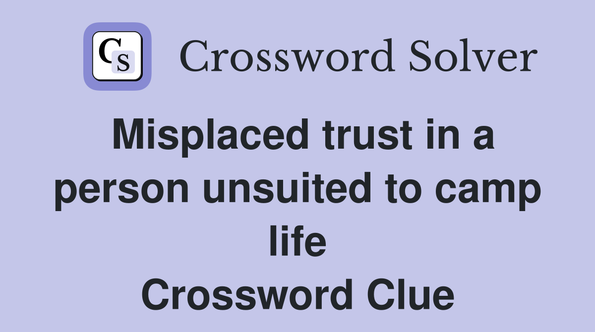 Misplaced trust in a person unsuited to camp life Crossword Clue