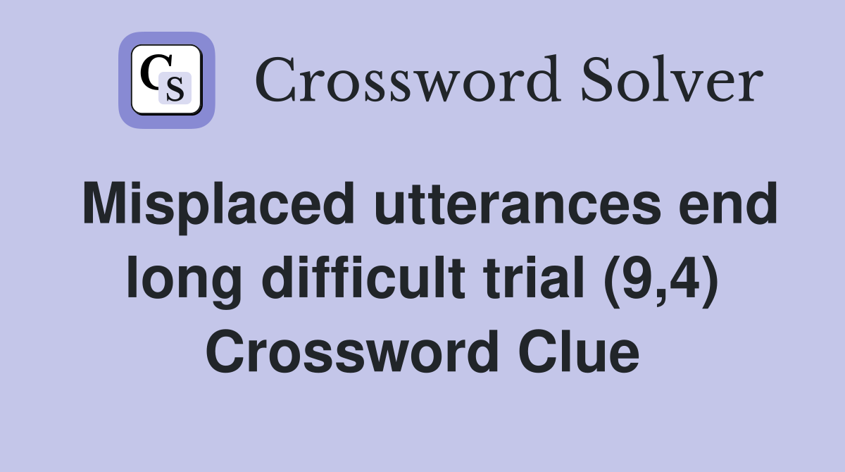 Misplaced utterances end long difficult trial (9,4) Crossword Clue