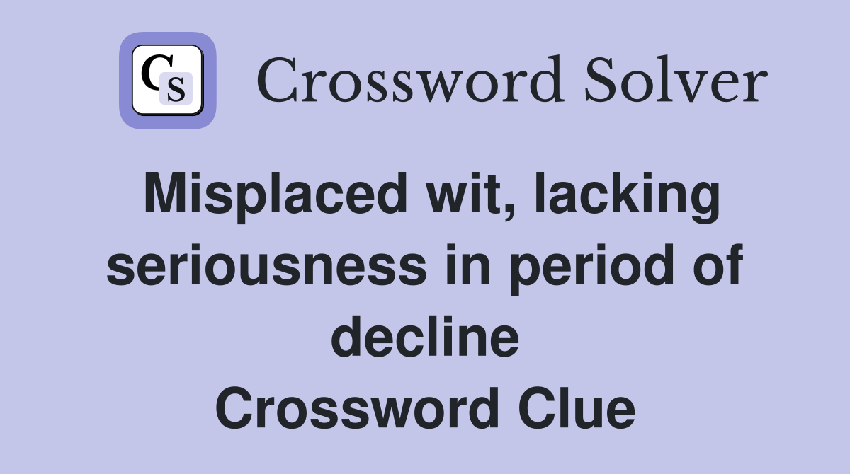 Misplaced wit, lacking seriousness in period of decline Crossword Clue