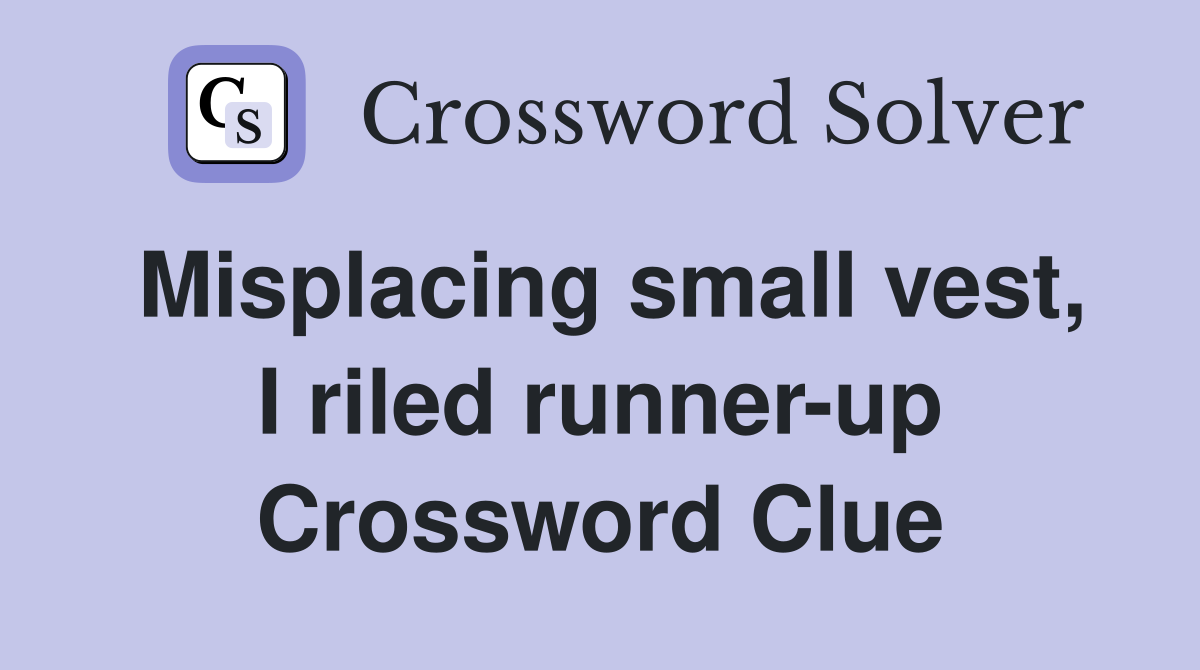 Misplacing small vest, I riled runner-up Crossword Clue