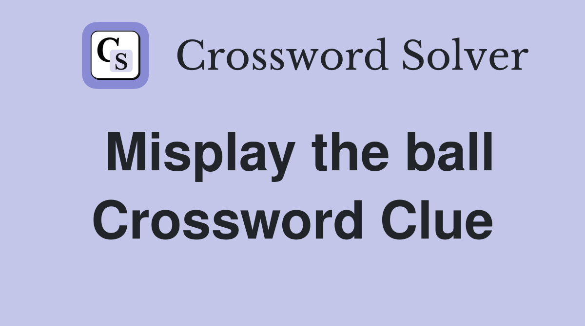 Misplay the ball Crossword Clue