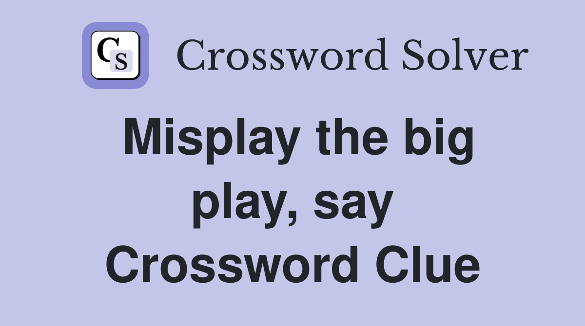 Misplay the big play, say Crossword Clue