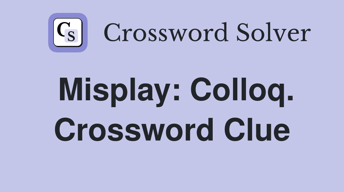 Misplay: Colloq. Crossword Clue